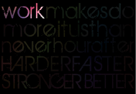 Flashing words from the Lyrics of Daft Punk's 'Harder, Better, Faster, Stronger' on a black background. The words are 'Work it harder, make it better, do it faster, makes us stronger, more than ever, hour after hour, work is never over.'